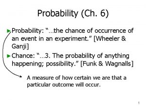 Probability Ch 6 Probability the chance of occurrence