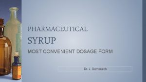 PHARMACEUTICAL SYRUP MOST CONVENIENT DOSAGE FORM Dr J