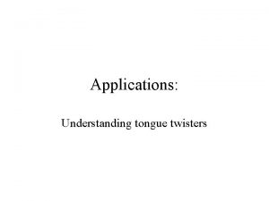 Applications Understanding tongue twisters Sue sells sea shells