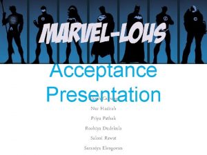 Acceptance Presentation Akash Gurung Nur Hazirah Priya Pathak