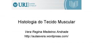 Histologia do Tecido Muscular Vera Regina Medeiros Andrade