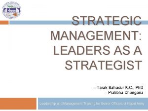 STRATEGIC MANAGEMENT LEADERS AS A STRATEGIST Tarak Bahadur