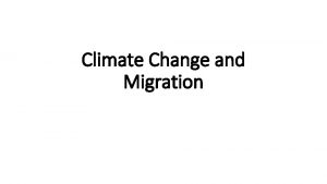 Climate Change and Migration Climate Change and Migration