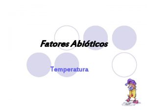 Fatores Abiticos Temperatura Temperatura l Fator de grande