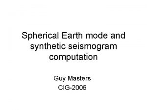 Spherical Earth mode and synthetic seismogram computation Guy