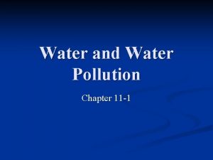 Water and Water Pollution Chapter 11 1 Water