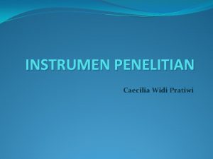INSTRUMEN PENELITIAN Caecilia Widi Pratiwi INSTRUMEN RISET Instrumen