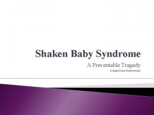 Shaken Baby Syndrome A Preventable Tragedy Adapted from