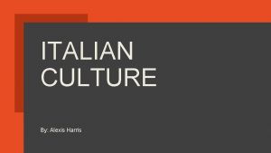 ITALIAN CULTURE By Alexis Harris Guide Food in