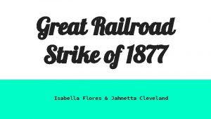 Great Railroad Strike of 1877 Isabella Flores Jahnetta