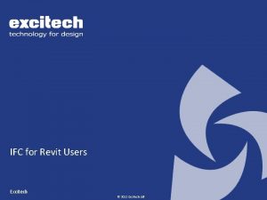 IFC for Revit Users Excitech 2012 Excitech Ltd