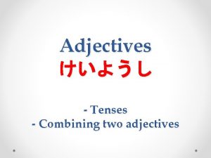 Adjectives Tenses Combining two adjectives