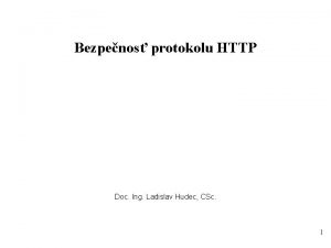 Bezpenos protokolu HTTP Doc Ing Ladislav Hudec CSc