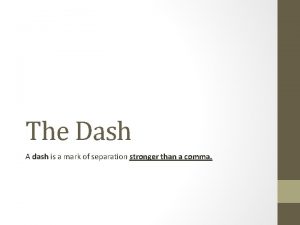 The Dash A dash is a mark of