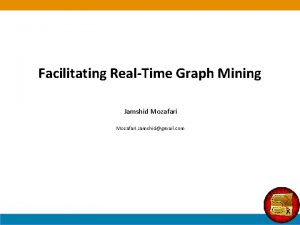 Facilitating RealTime Graph Mining Jamshid Mozafari Jamshidgmail com