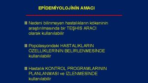 EPDEMYOLOJNN AMACI Nedeni bilinmeyen hastalklarn kkeninin aratrlmasnda bir