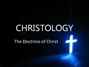 CHRISTOLOGY The Doctrine of Christ The Person Work