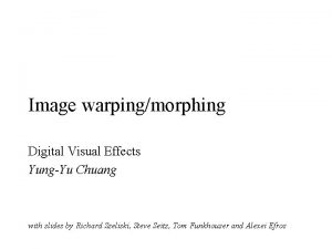 Image warpingmorphing Digital Visual Effects YungYu Chuang with