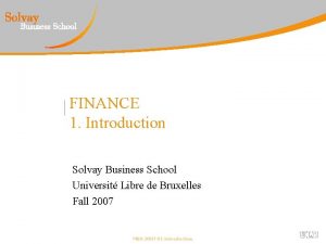 FINANCE 1 Introduction Solvay Business School Universit Libre