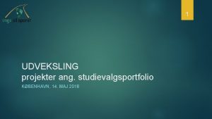 1 UDVEKSLING projekter ang studievalgsportfolio KBENHAVN 14 MAJ