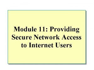 Module 11 Providing Secure Network Access to Internet