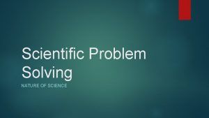 Scientific Problem Solving NATURE OF SCIENCE Scientific Inquiry