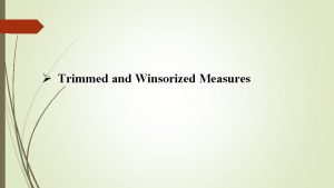 Trimmed and Winsorized Measures Introduction When outliers are