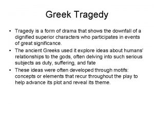 Greek Tragedy Tragedy is a form of drama