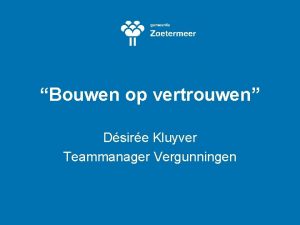 Bouwen op vertrouwen Dsire Kluyver Teammanager Vergunningen Doorbraak