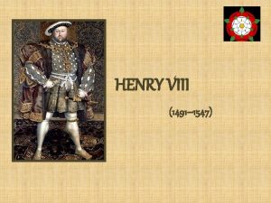 HENRY VIII 1491 1547 Henry VIII is probably