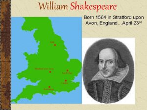 William Shakespeare Born 1564 in Stratford upon Avon