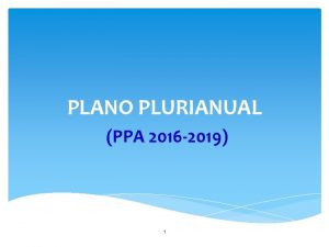 PLANO PLURIANUAL PPA 2016 2019 1 O que