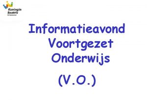 Informatieavond Voortgezet Onderwijs V O Informatieavond voortgezet onderwijs