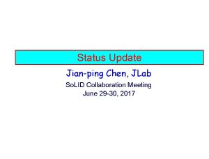 Status Update Jianping Chen JLab So LID Collaboration