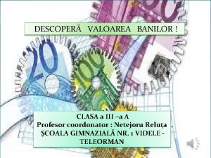 DESCOPER VALOAREA BANILOR CLASA a III a A