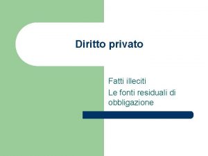 Diritto privato Fatti illeciti Le fonti residuali di