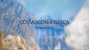 COSMOGONIA GRECA Le origini del mondo Cosmogonia miti