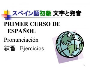 PRIMER CURSO DE ESPAOL Pronunciacin Ejercicios 1 Ejercicios