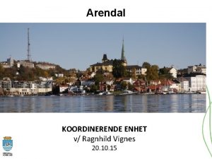 Arendal KOORDINERENDE ENHET v Ragnhild Vignes 20 15