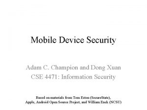Mobile Device Security Adam C Champion and Dong