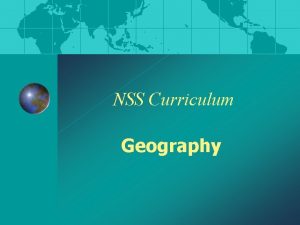 NSS Curriculum Geography What is Geography geo the