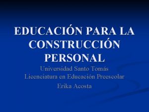 EDUCACIN PARA LA CONSTRUCCIN PERSONAL Universidad Santo Toms