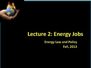 Lecture 2 Energy Jobs Energy Law and Policy