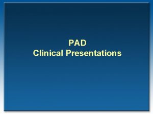 PAD Clinical Presentations This guideline recognizes that Individuals