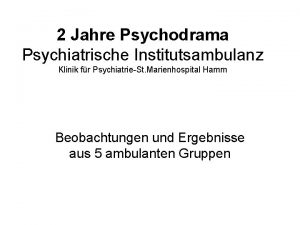 2 Jahre Psychodrama Psychiatrische Institutsambulanz Klinik fr PsychiatrieSt