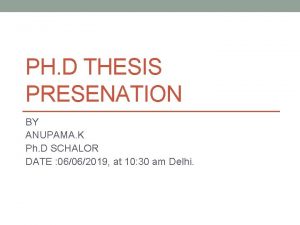 PH D THESIS PRESENATION BY ANUPAMA K Ph