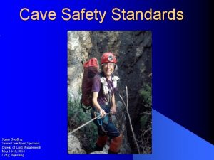 Cave Safety Standards James Goodbar Senior CaveKarst Specialist