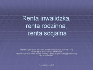 Renta inwalidzka renta rodzinna renta socjalna Prezentacja stanowi