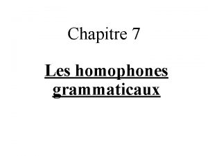 Chapitre 7 Les homophones grammaticaux Dfinition On parle