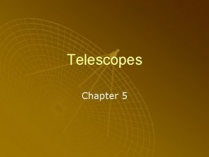 Telescopes Chapter 5 Objectives TelescopesChapter 5 Objectives u